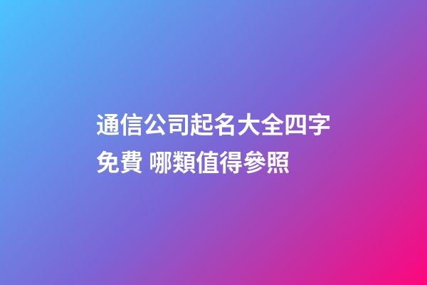 通信公司起名大全四字免費 哪類值得參照-第1張-公司起名-玄機派